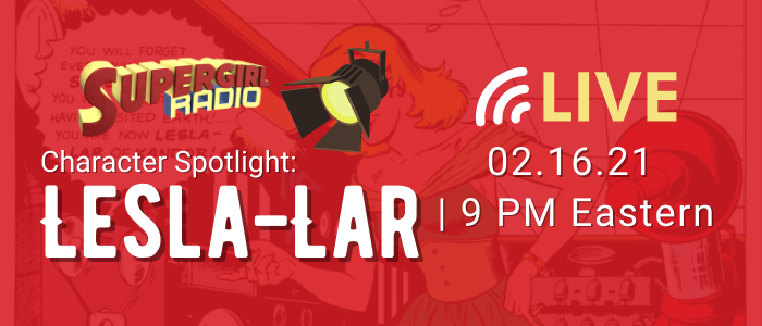 Supergirl Radio Season 5.5 – Character Spotlight: Lesla-Lar