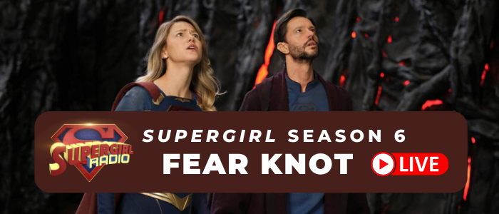 Supergirl Radio Season 6 – Episode 7: Fear Knot