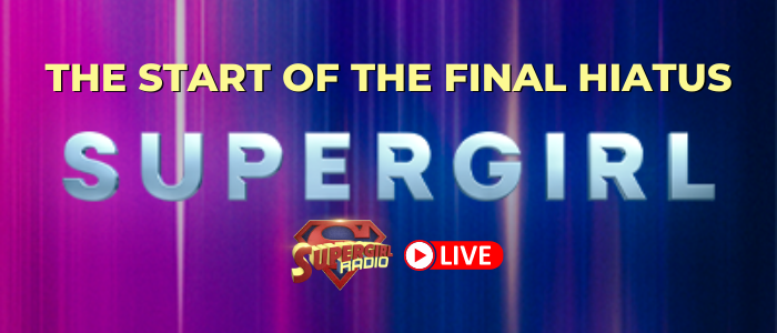 Supergirl Radio Season 6 – The Start of the Final Hiatus