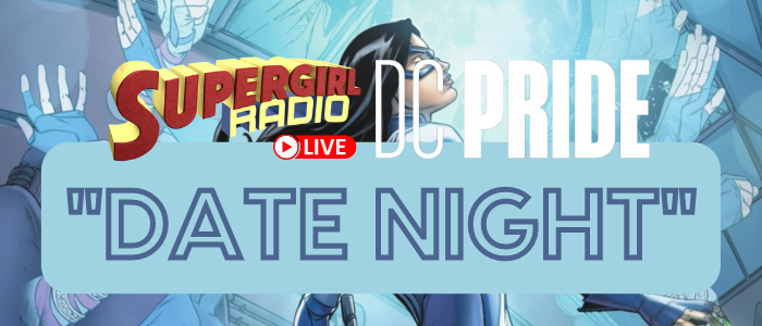Supergirl Radio Season 6 – DC Pride: “Date Night”