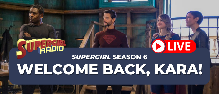 Supergirl Radio Season 6 – Episode 8: Welcome Back, Kara!