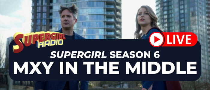 Supergirl Radio Season 6 – Episode 11: Mxy in the Middle
