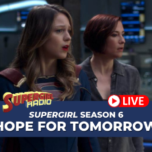 Supergirl Radio Season 6 – Episode 15: Hope for Tomorrow