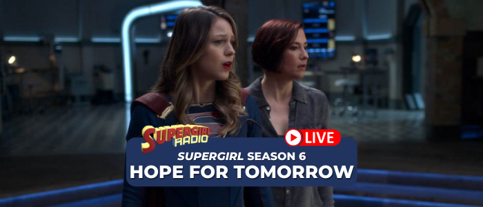 Supergirl Radio Season 6 – Episode 15: Hope for Tomorrow