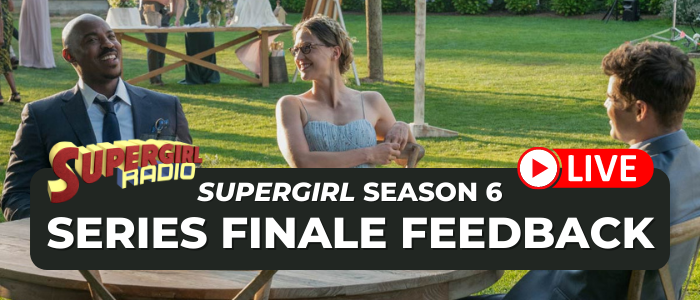 Supergirl Radio Season 6 – Series Finale Feedback