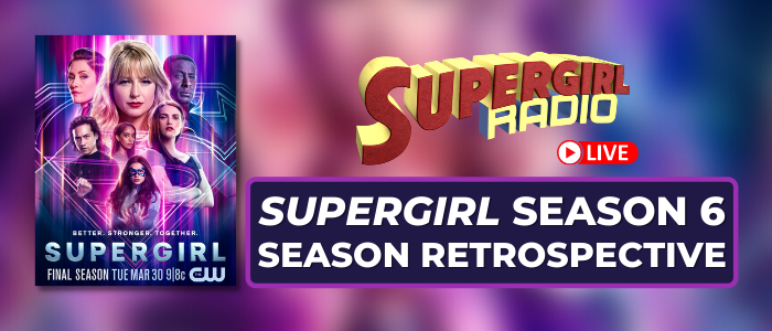 Supergirl Radio Season 6 – Season Retrospective