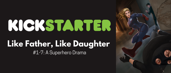 Kickstarter: Like Father, Like Daughter #1-7: A Superhero Drama