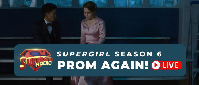 Supergirl Radio Season 6 – Episode 6: Prom Again!