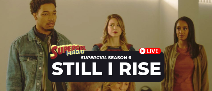 Supergirl Radio Season 6 – Episode 10: Still I Rise