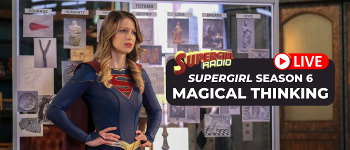 Supergirl Radio Season 6 – Episode 14: Magical Thinking