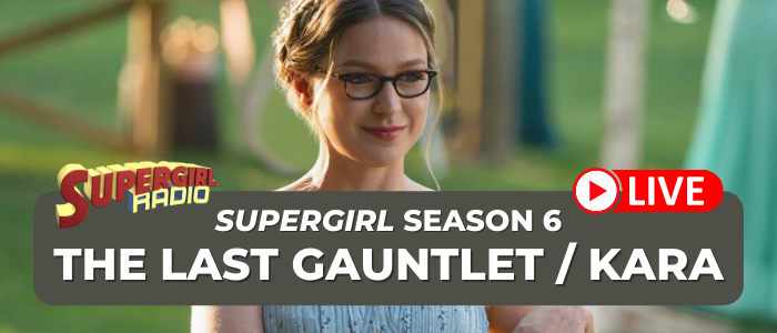 Supergirl Radio Season 6 – Episode 19 and 20: The Last Gauntlet / Kara