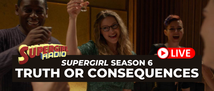 Supergirl Radio Season 6 – Episode 18: Truth or Consequences