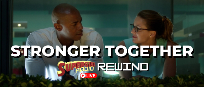 Supergirl Radio Rewind – Stronger Together