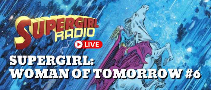 Supergirl Radio of Tomorrow – Issue #6