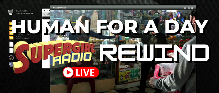 Supergirl Radio Rewind – Human for a Day