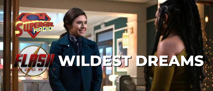 Supergirl Radio – Wildest Dreams (Crossover with The Flash Podcast)