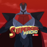 Supergirl Radio – My Adventures with Superman Season 1: “Hearts of the Fathers”